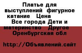 Платье для выступлений, фигурное катание › Цена ­ 9 500 - Все города Дети и материнство » Другое   . Оренбургская обл.